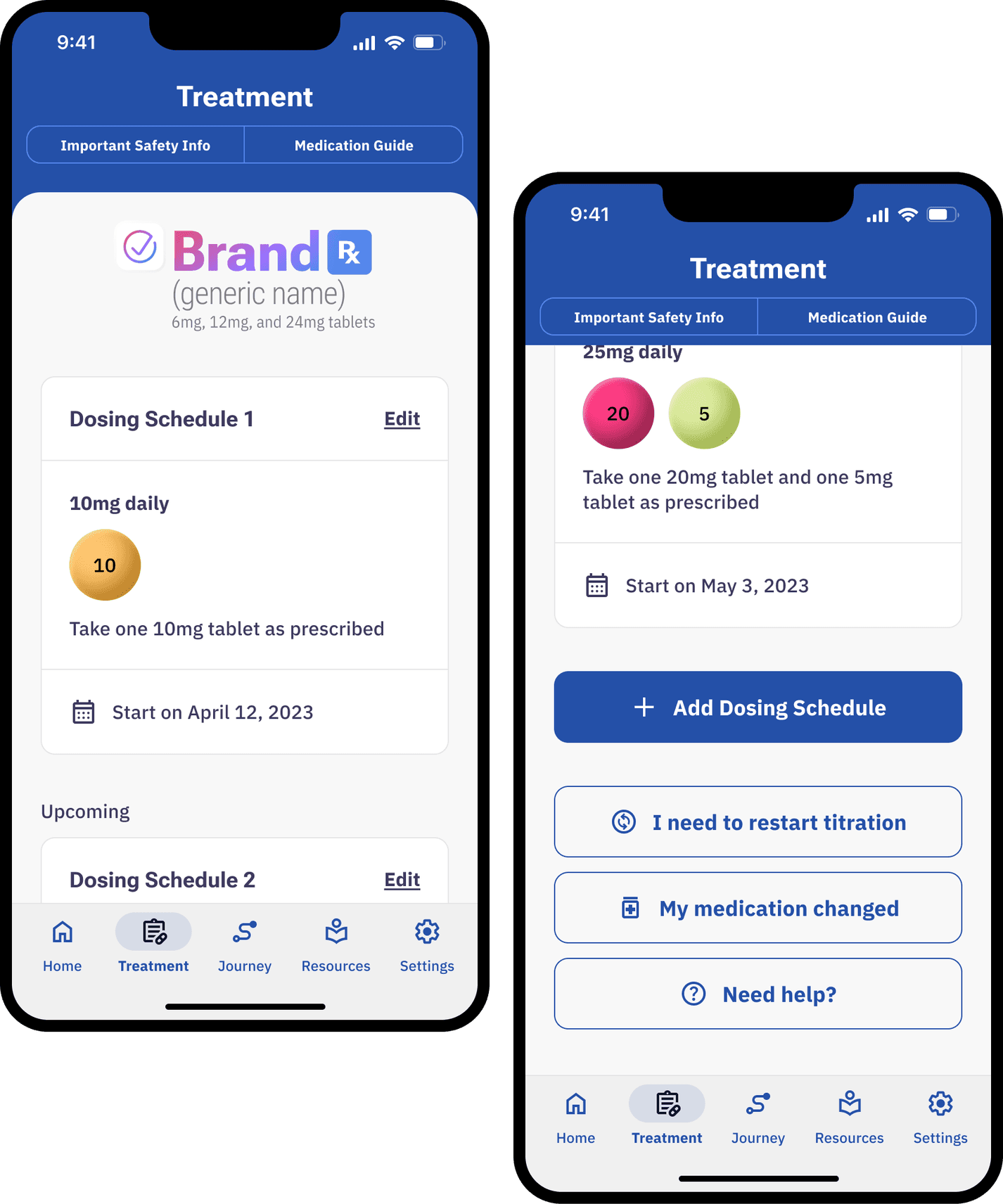The Treatment screen on two phones: the medication header with tablet strengths above Dosing Schedule 1 at 10mg daily, and further down the 'Add Dosing Schedule', 'I need to restart titration', and 'My medication changed' actions.